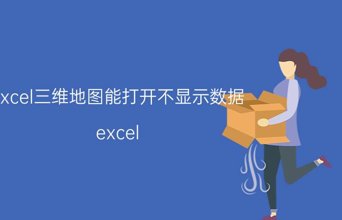 excel三维地图能打开不显示数据 excel 3d地图能显示精确地址吗？